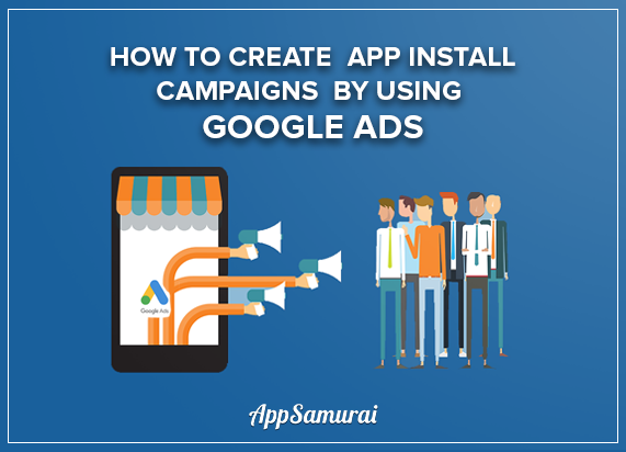 Creating App Install Campaigns and Promotions Through Google Ads -